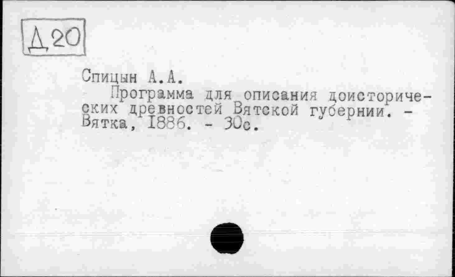 ﻿
Спицын А.А.
Программа для описания доисторических древностей Вятской губернии. -Вятка, 1386. - 30с.